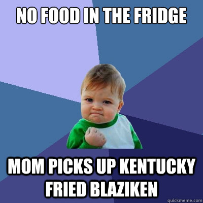 No food in the fridge mom picks up kentucky fried blaziken   Success Kid