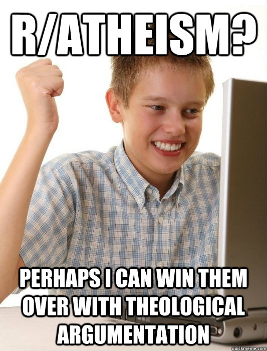 r/atheism? perhaps i can win them over with theological argumentation  First Day on the Internet Kid