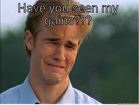  HAVE YOU SEEN MY GAINS??? 1990s Problems