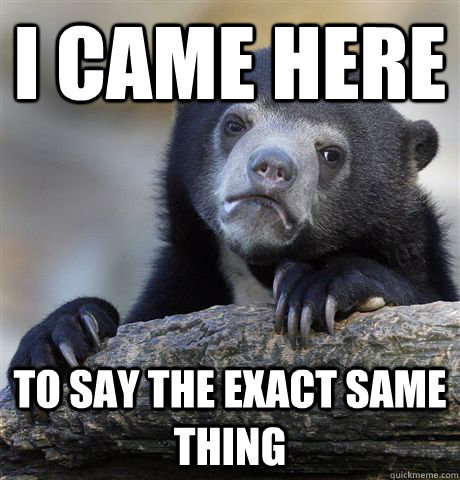 I came here To say the exact same thing - I came here To say the exact same thing  Confession Bear