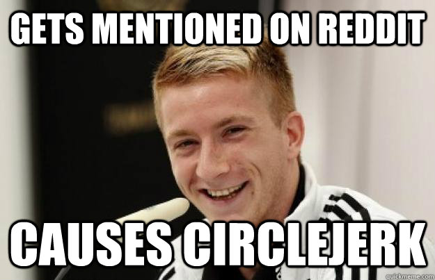 Gets mentioned on reddit causes circlejerk - Gets mentioned on reddit causes circlejerk  Ravishing Reus