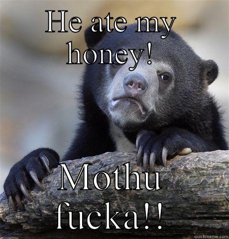 HE ATE MY HONEY! MOTHU FUCKA!! Confession Bear