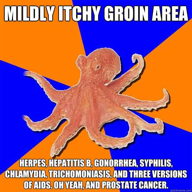 Mildly itchy groin area Herpes, Hepatitis B, Gonorrhea, Syphilis, Chlamydia, Trichomoniasis, and three versions of AIDS. Oh yeah, and prostate cancer.  Online Diagnosis Octopus