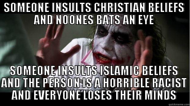 SOMEONE INSULTS CHRISTIAN BELIEFS AND NOONES BATS AN EYE SOMEONE INSULTS ISLAMIC BELIEFS AND THE PERSON IS A HORRIBLE RACIST AND EVERYONE LOSES THEIR MINDS Joker Mind Loss