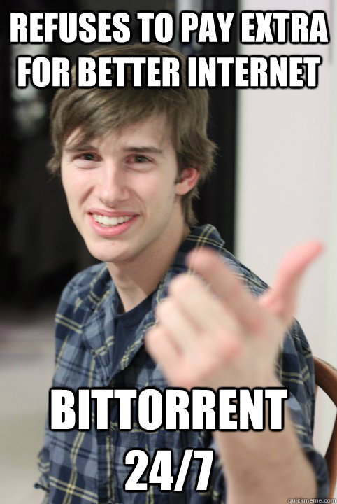 Refuses to pay extra for better internet BitTorrent 24/7 - Refuses to pay extra for better internet BitTorrent 24/7  Jerk College Roommate