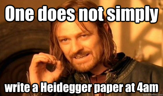 One does not simply write a Heidegger paper at 4am  One does not simply beat skyrim
