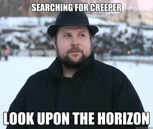 searching for creeper look upon the horizon  Advice Notch