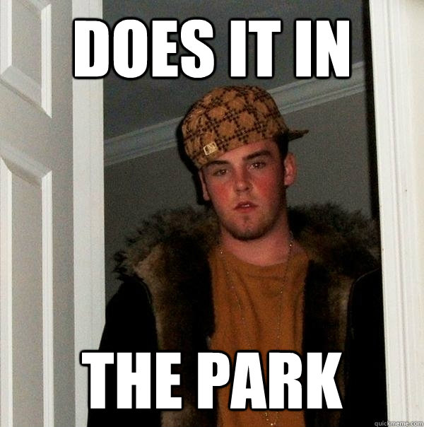 does it in the park  Scumbag Steve