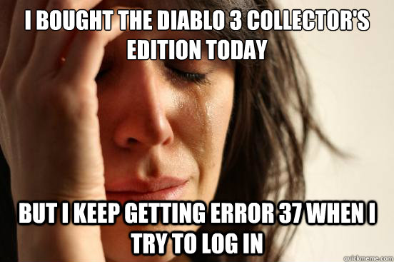 I bought the Diablo 3 Collector's Edition today But I keep getting Error 37 when I try to log in  First World Problems