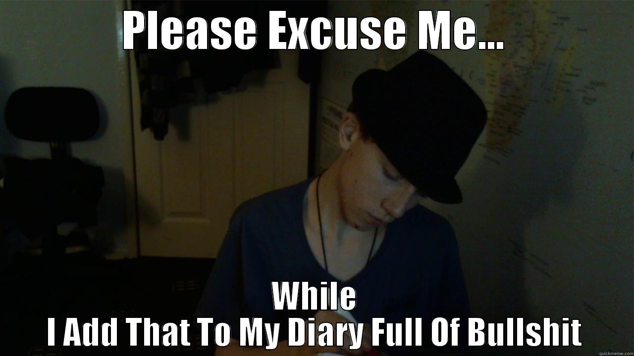 PLEASE EXCUSE ME... WHILE I ADD THAT TO MY DIARY FULL OF BULLSHIT Misc