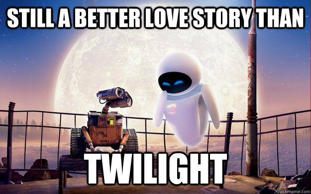 Still a better love story than Twilight  Wall-e