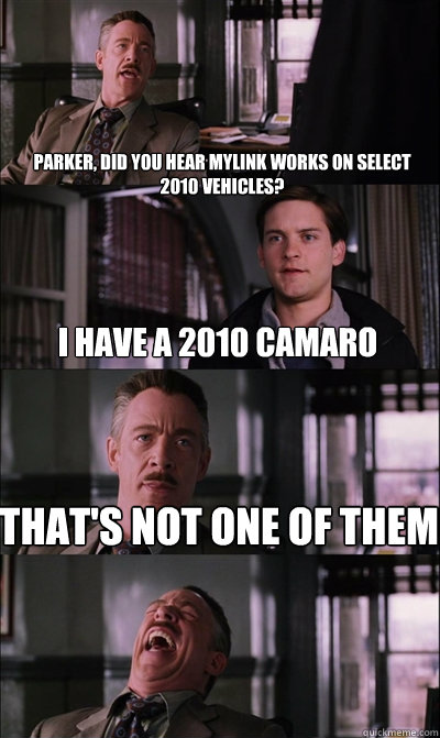 Parker, did you hear mylink works on select 2010 vehicles? I have a 2010 camaro That's not one of them   JJ Jameson