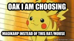 oak i am choosing Magikarp instead of this rat/mouse  