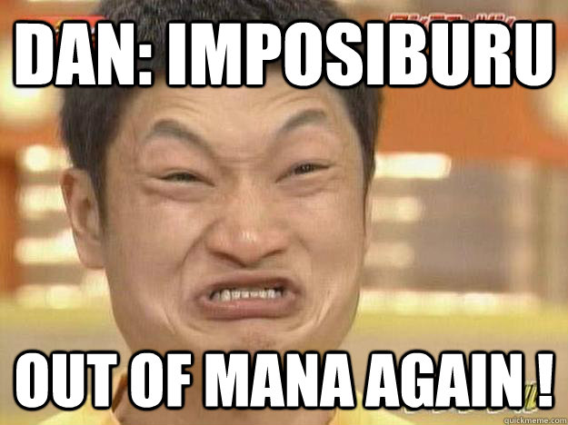 Dan: Imposiburu Out of mana again !  ASIAN AN HERO