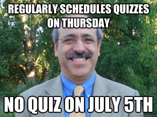 regularly schedules quizzes on Thursday no quiz on July 5th - regularly schedules quizzes on Thursday no quiz on July 5th  Misc