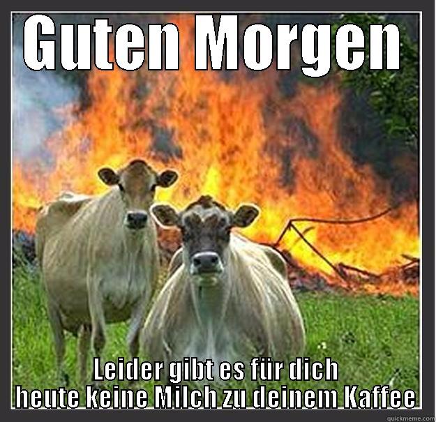 GUTEN MORGEN LEIDER GIBT ES FÜR DICH HEUTE KEINE MILCH ZU DEINEM KAFFEE Evil cows