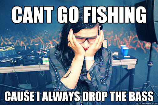 cant go fishing cause i always drop the bass  Skrillexguiz