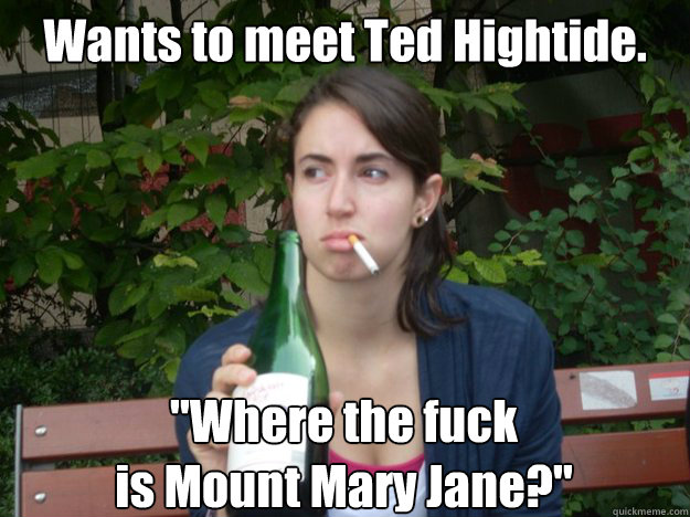 Wants to meet Ted Hightide. 