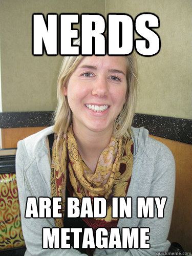 nerds are bad in my metagame  ALYSSA BEREZNAK