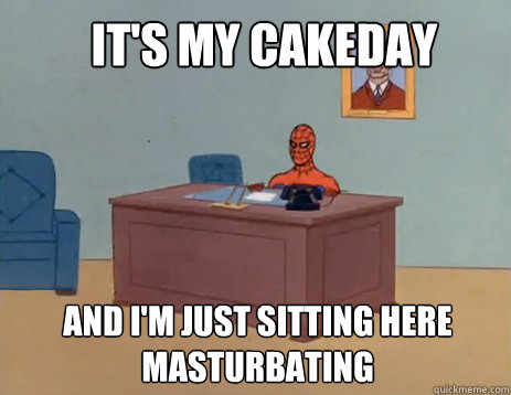 It's my cakeday And i'm just sitting here masturbating  masturbating spiderman