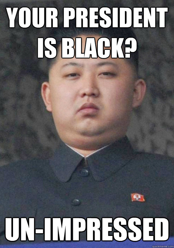 Your president is black? un-impressed  Kim Jong Un-Impressed