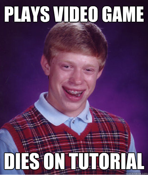 plays video game dies on tutorial - plays video game dies on tutorial  Bad Luck Brian