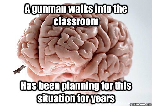 A gunman walks into the classroom Has been planning for this situation for years  Good Guy Brain