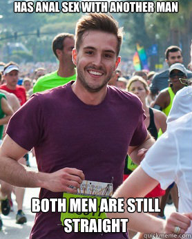 Has anal sex with another man both men are still straight  Ridiculously photogenic guy