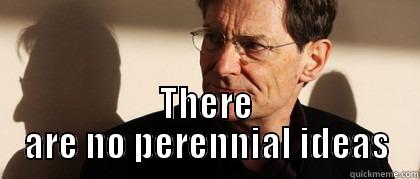  THERE ARE NO PERENNIAL IDEAS Misc