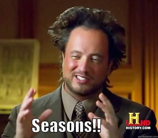             SEASONS!!                  Ancient Aliens