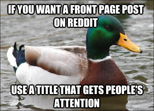 If you want a front page post on reddit Use a title that gets people's attention  Actual Advice Mallard