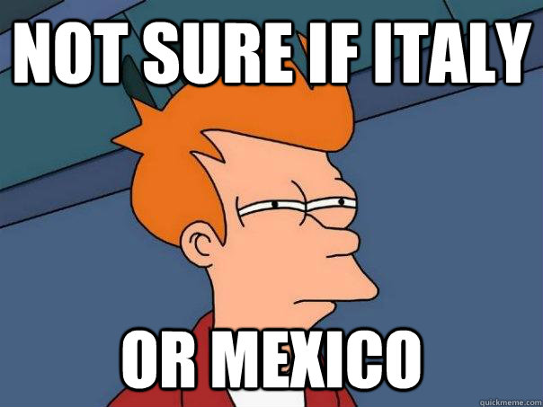 Not sure if italy Or mexico   Futurama Fry