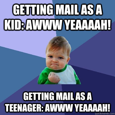Getting mail as a kid: Awww yeaaaah! Getting mail as a teenager: Awww Yeaaaah!  Success Kid