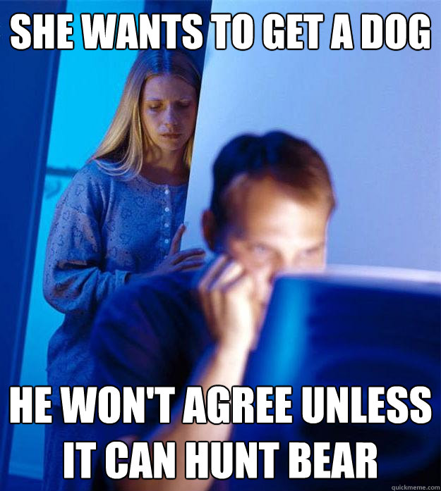 she wants to get a dog he won't agree unless it can hunt bear  Redditors Wife