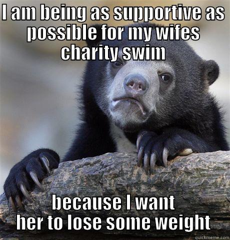 I AM BEING AS SUPPORTIVE AS POSSIBLE FOR MY WIFES CHARITY SWIM BECAUSE I WANT HER TO LOSE SOME WEIGHT Confession Bear