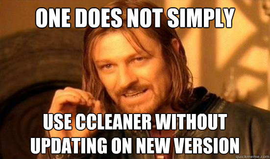 One Does Not Simply use ccleaner without updating on new version  Boromir