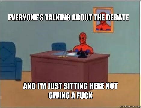 Everyone's talking about the debate and I'm just sitting here not giving a fuck  Spiderman