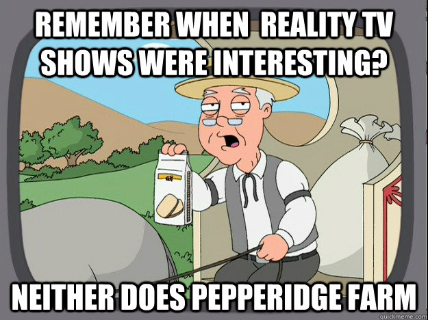 Remember when  reality tv shows were interesting? Neither does pepperidge farm - Remember when  reality tv shows were interesting? Neither does pepperidge farm  Pepperidge Farm Remembers