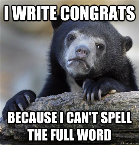 I write Congrats because i can't spell the full word  Confession Bear