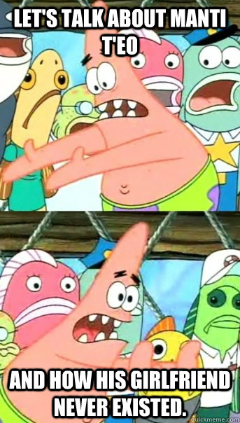 Let's talk about Manti T'eo And how his girlfriend never existed.  Push it somewhere else Patrick