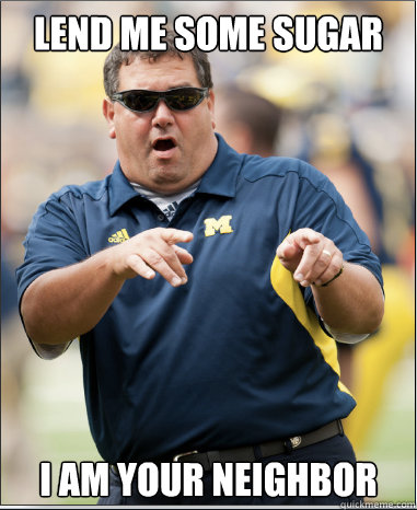 LEND ME SOME SUGAR I AM YOUR NEIGHBOR  Epic Brady Hoke