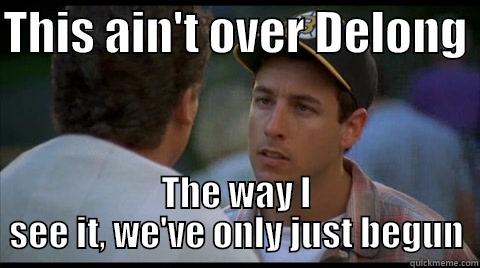 THIS AIN'T OVER DELONG  THE WAY I SEE IT, WE'VE ONLY JUST BEGUN Misc