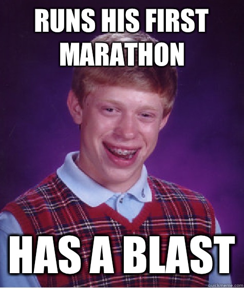 Runs his first marathon Has a blast  Bad Luck Brian
