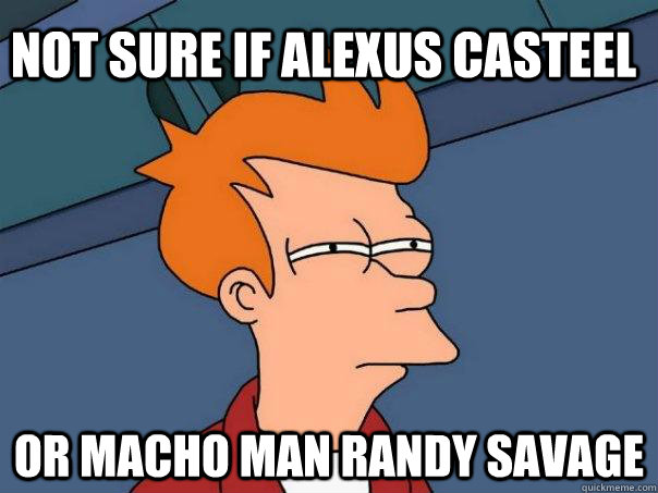 Not sure if alexus casteel or macho man randy savage  Futurama Fry