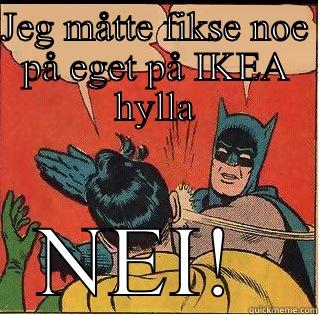 JEG MÅTTE FIKSE NOE PÅ EGET PÅ IKEA HYLLA NEI!  Slappin Batman