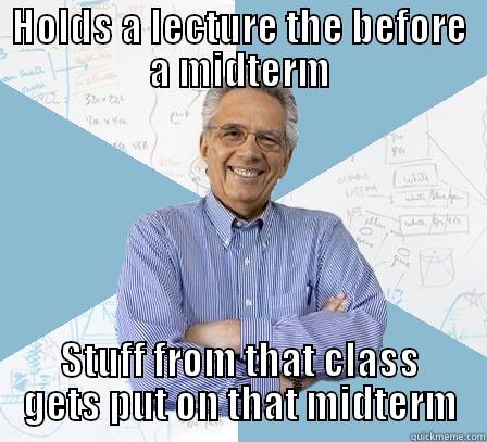 Holds a lecture the before a midterm Stuff from that class gets put on that midterm - HOLDS A LECTURE THE BEFORE A MIDTERM STUFF FROM THAT CLASS GETS PUT ON THAT MIDTERM Engineering Professor
