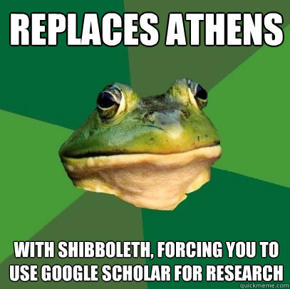 replaces Athens  with shibboleth, forcing you to use google scholar for research  Foul Bachelor Frog
