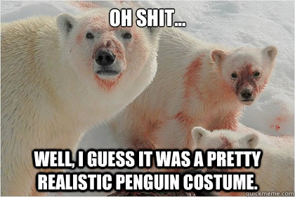 oh shit... well, i guess it was a pretty realistic penguin costume.  Bad News Bears