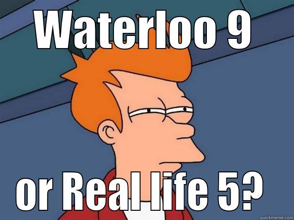 WATERLOO 9 OR REAL LIFE 5?  Futurama Fry