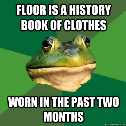 Floor is a history book of clothes worn in the past two months  Foul Bachelor Frog